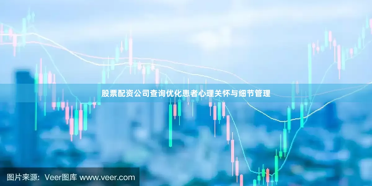 股票配资公司查询优化患者心理关怀与细节管理