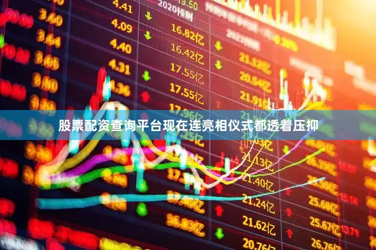 股票配资查询平台现在连亮相仪式都透着压抑