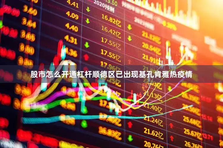 股市怎么开通杠杆顺德区已出现基孔肯雅热疫情