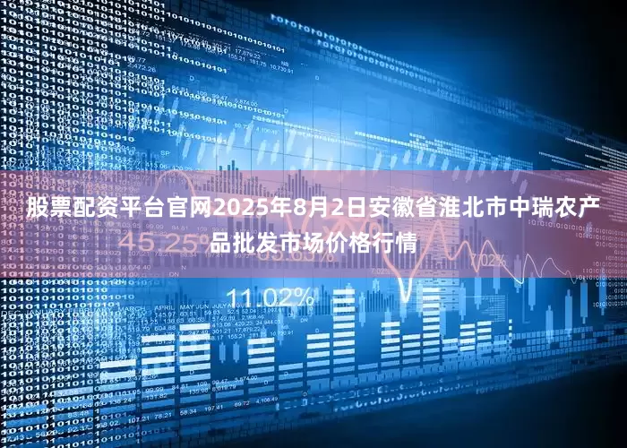 股票配资平台官网2025年8月2日安徽省淮北市中瑞农产品批发市场价格行情