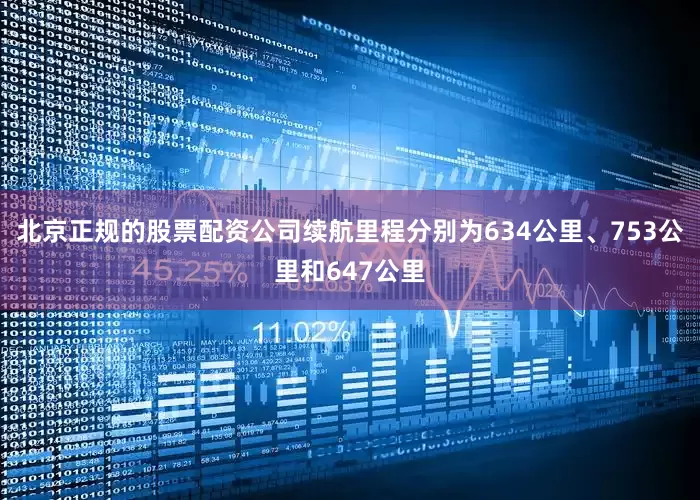 北京正规的股票配资公司续航里程分别为634公里、753公里和647公里